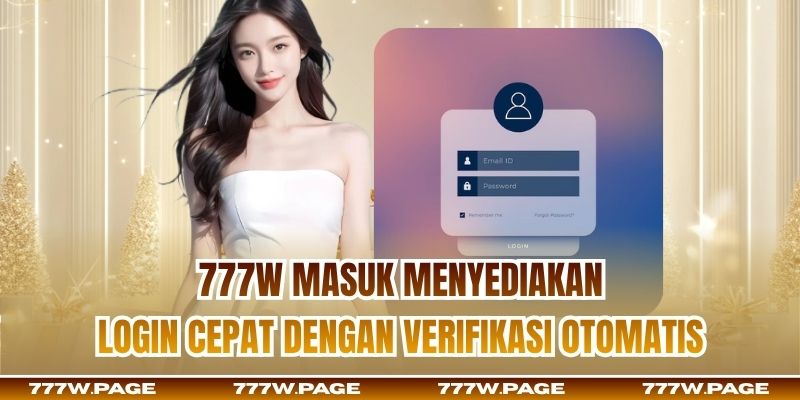 777w Masuk menyediakan login cepat dengan verifikasi otomatis