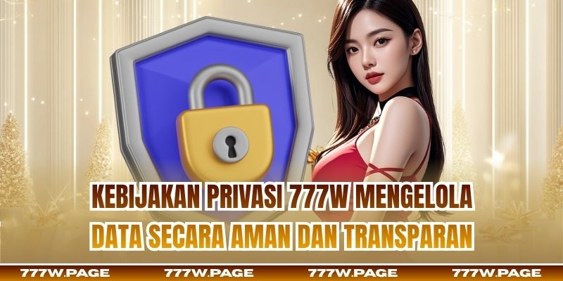 Kebijakan Privasi 777w mengelola data secara aman dan transparan